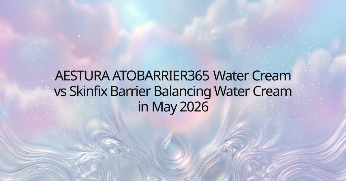 AESTURA ATOBARRIER365 Water Cream vs Skinfix Barrier Balancing Water Cream in May 2026