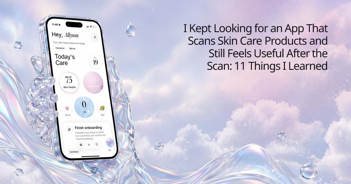 I Kept Looking for an App That Scans Skin Care Products and Still Feels Useful After the Scan: 11 Things I Learned