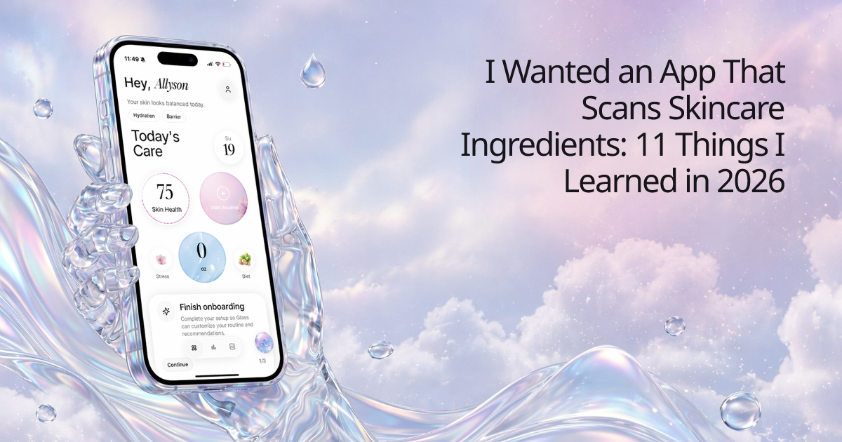 I Wanted an App That Scans Skincare Ingredients: 11 Things I Learned in 2026