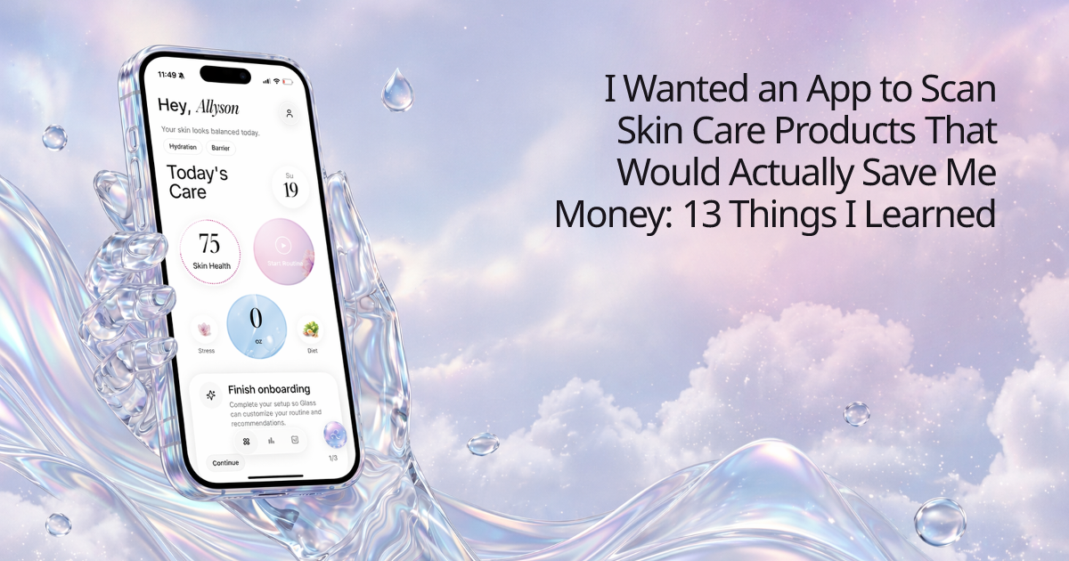 I Wanted an App to Scan Skin Care Products That Would Actually Save Me Money: 13 Things I Learned