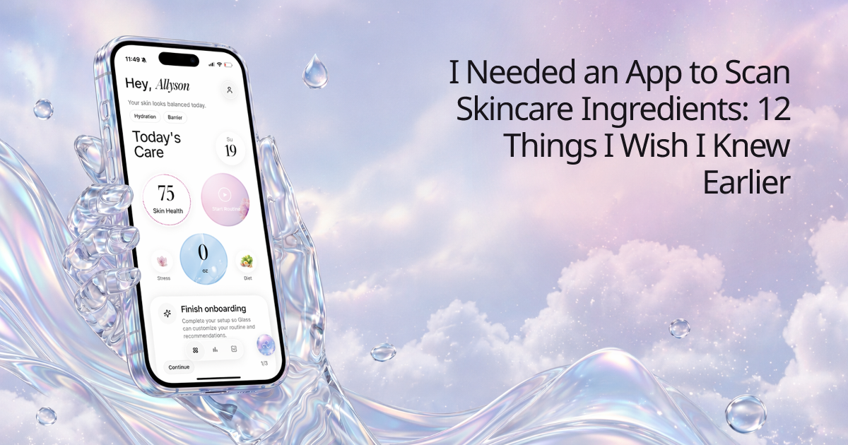 I Needed an App to Scan Skincare Ingredients: 12 Things I Wish I Knew Earlier