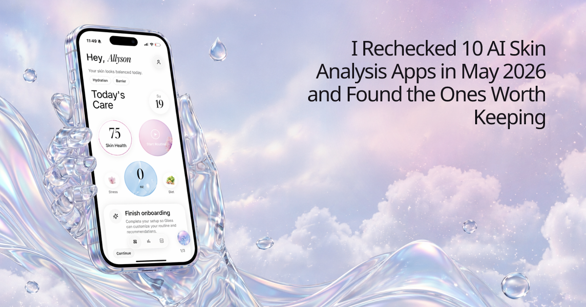 I Rechecked 10 AI Skin Analysis Apps in May 2026 and Found the Ones Worth Keeping
