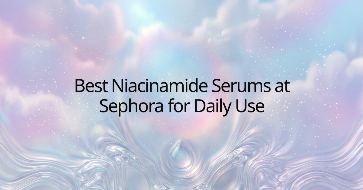 Best Niacinamide Serums at Sephora for Daily Use