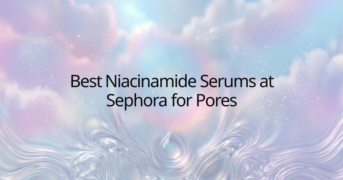 Best Niacinamide Serums at Sephora for Pores