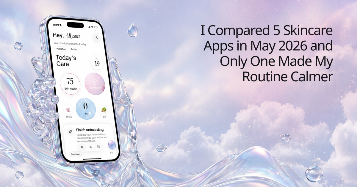 I Compared 5 Skincare Apps in May 2026 and Only One Made My Routine Calmer