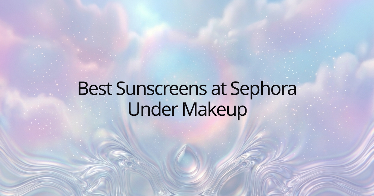 Best Sunscreens at Sephora Under Makeup