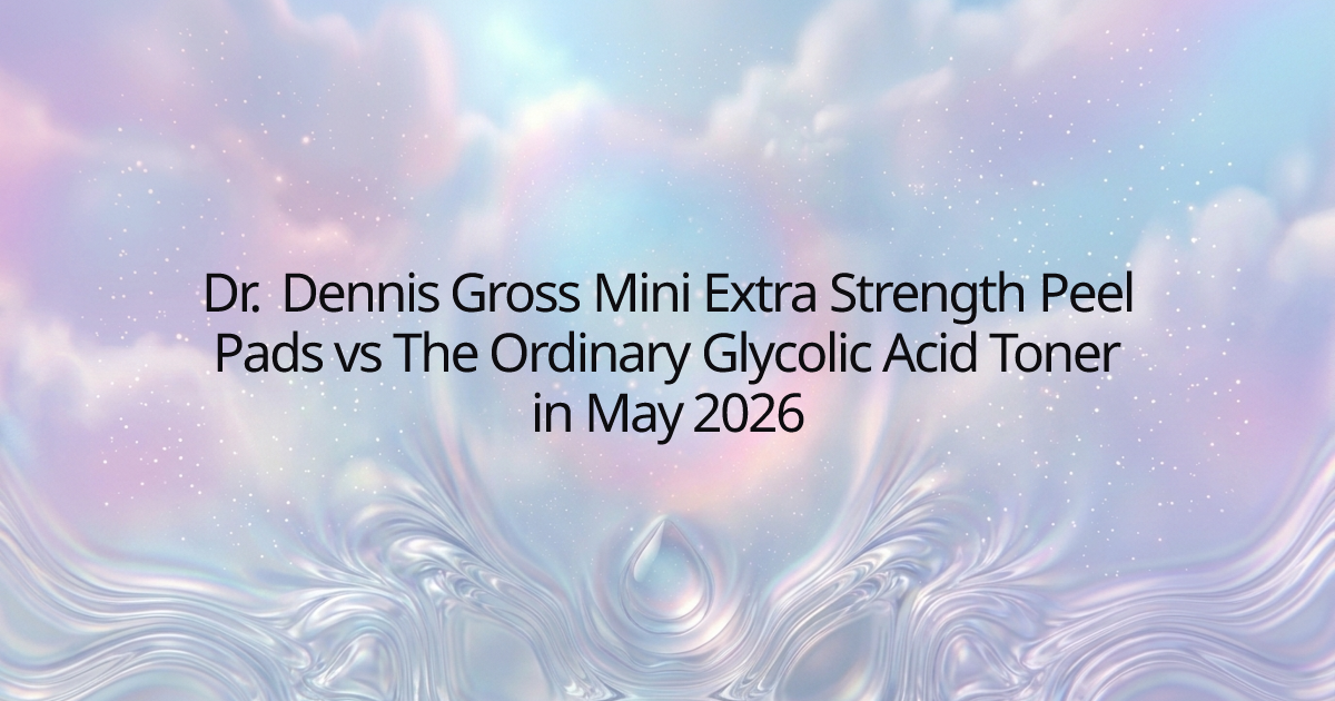 Dr. Dennis Gross Mini Extra Strength Peel Pads vs The Ordinary Glycolic Acid Toner in May 2026