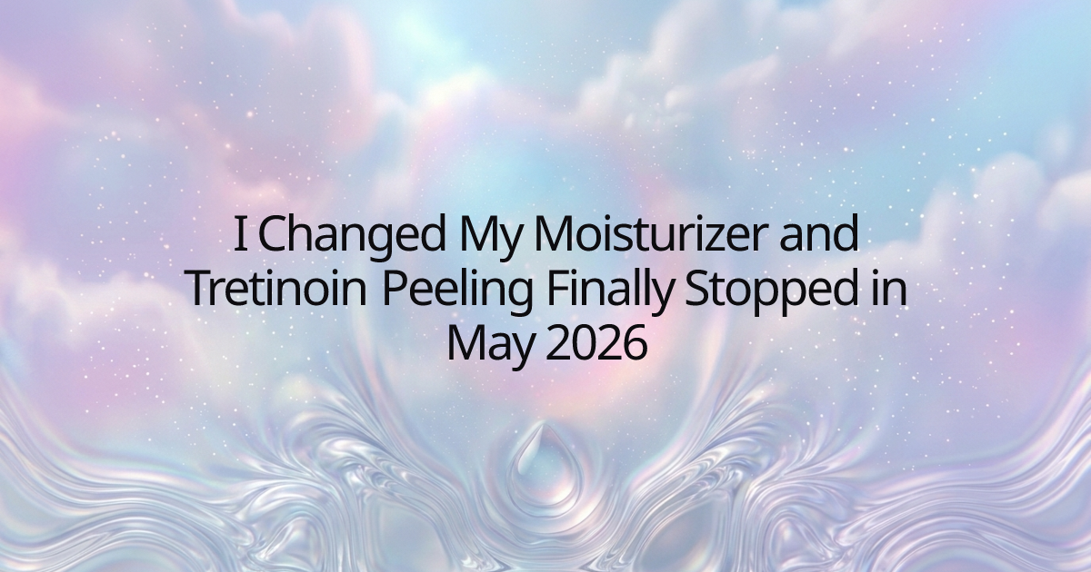 I Changed My Moisturizer and Tretinoin Peeling Finally Stopped in May 2026