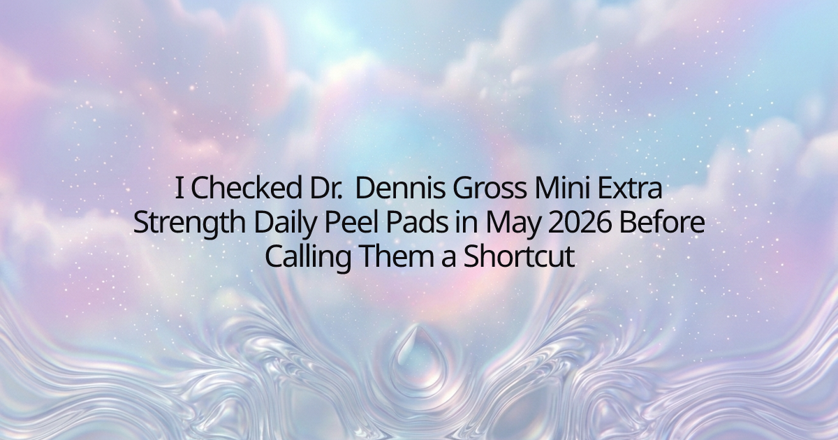 I Checked Dr. Dennis Gross Mini Extra Strength Daily Peel Pads in May 2026 Before Calling Them a Shortcut