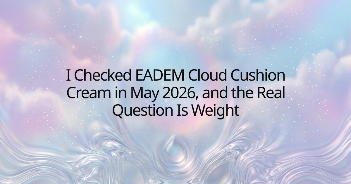 I Checked EADEM Cloud Cushion Cream in May 2026, and the Real Question Is Weight