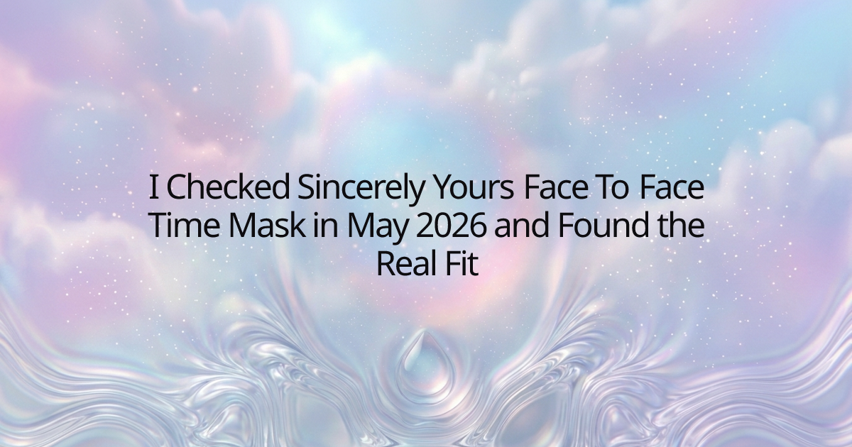I Checked Sincerely Yours Face To Face Time Mask in May 2026 and Found the Real Fit