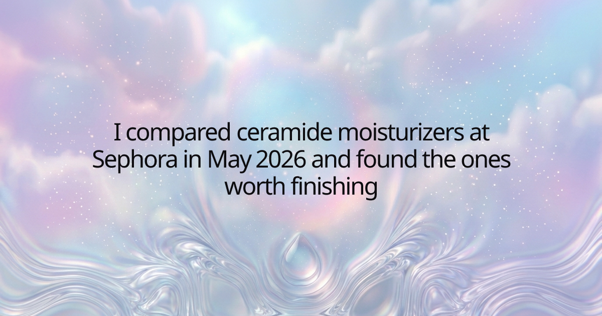 I compared ceramide moisturizers at Sephora in May 2026 and found the ones worth finishing