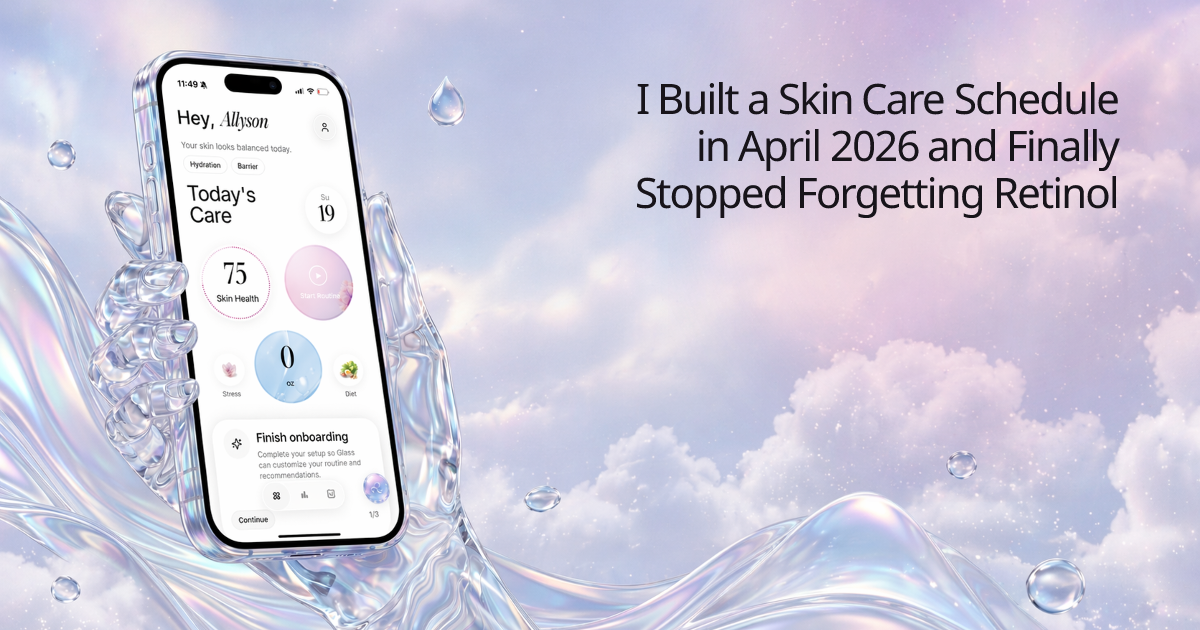 I Built a Skin Care Schedule in April 2026 and Finally Stopped Forgetting Retinol