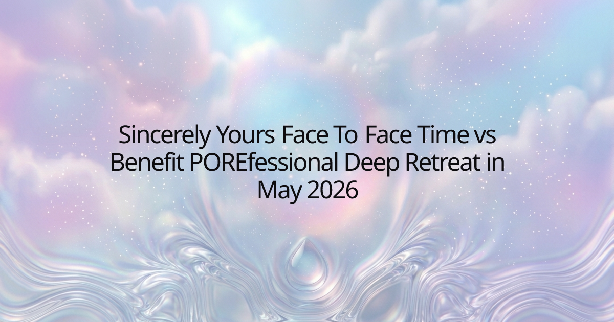 Sincerely Yours Face To Face Time vs Benefit POREfessional Deep Retreat in May 2026