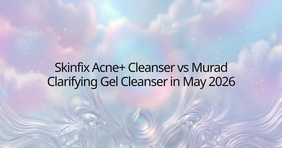 Skinfix Acne+ Cleanser vs Murad Clarifying Gel Cleanser in May 2026